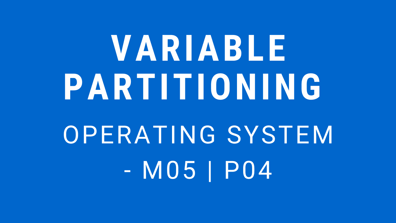Variable Partitioning | Operating System - M05 P04