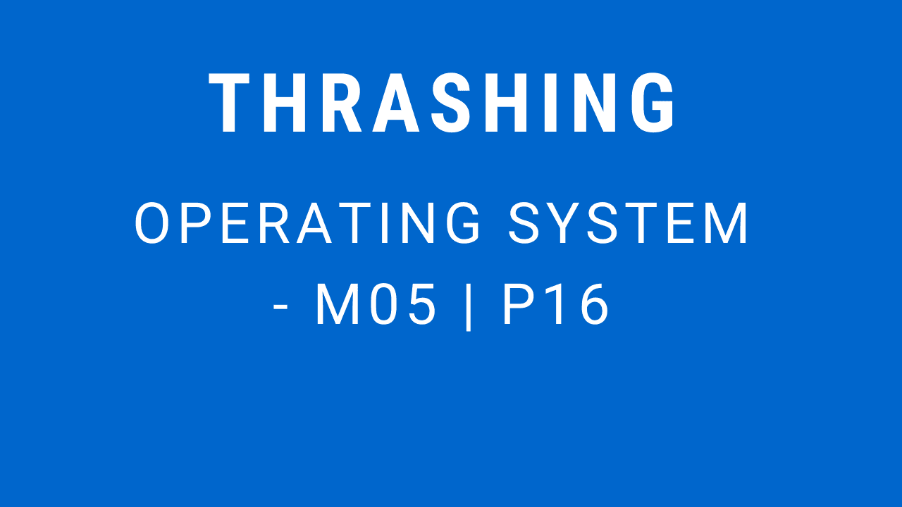 Thrashing | Operating System - M05 P16